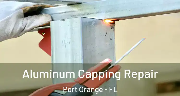  Aluminum Capping Repair Port Orange - FL