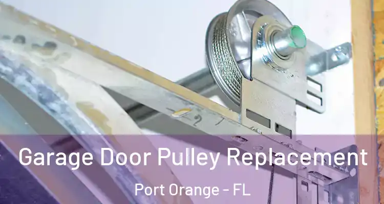 Garage Door Pulley Replacement Port Orange - FL
