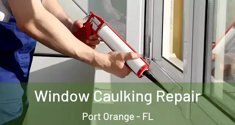  Window Caulking Repair Port Orange - FL